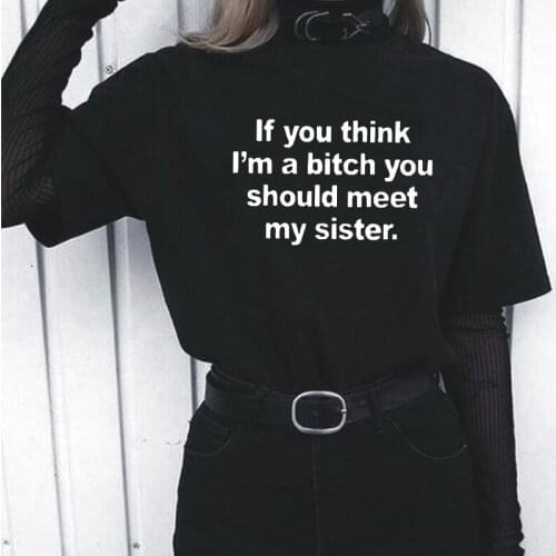 Women Tshirt Cotton Casual Summer Tee Shirt Femme If You Think I'm A Bitch You Should Meet My Sister Harajuku T Shirt Women Tops