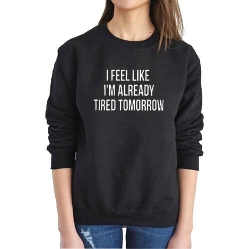 Kawaii I Feel Like I'm Already Tired Tomorrow Letter Women Sweatshirt Full Long Sleeve Shirt Cotton Oneck Pullover Drop Shipping