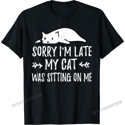 Funny Cat Lover Sorry I'm Late My Cat Was Sitting On Me T-Shirt Group Summer T Shirt Cheap Cotton Boy T Shirts