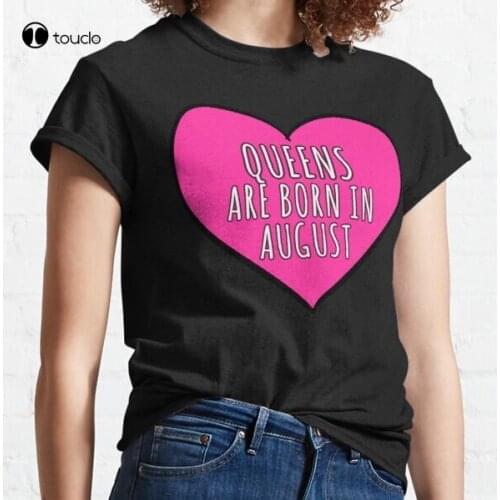 New Queens Are Born In August Classic T-Shirt Cotton Tee Shirt Woman Women Girl