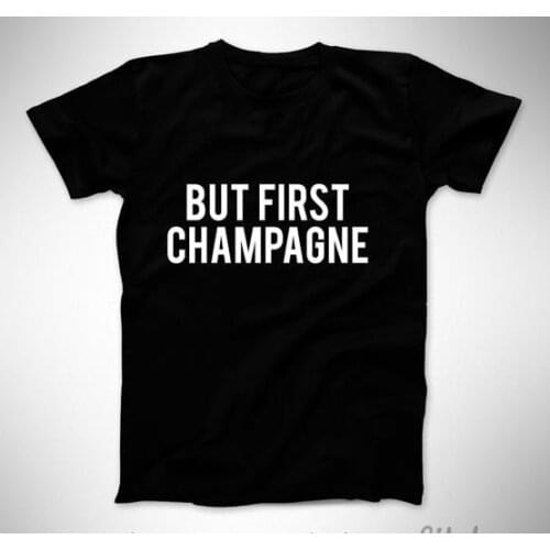 But First Champagne Letters Women Tshirt No Fade Premium Casual T Shirt For Lady Woman T-Shirts Graphic Top Tee Customize Black