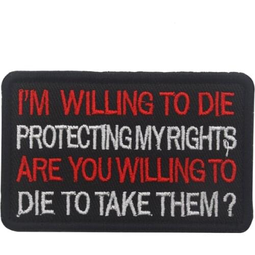 BIKER PATCH "I'M WILLING TO DIE PROTECTING MY RIGHTS, ARE YOU WILLING TO DIE TO TAKE THEM" embroidered hook and loop patch