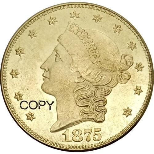 United States 20 Dollars Liberty Head - Double Eagle with motto " TWENTY DOLLARS " 1875 1875 CC 1875 S Brass Metal Copy Coin