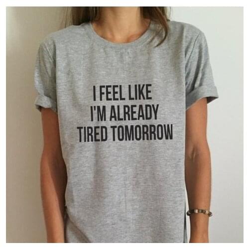 Graphic Tees Women Tshirt Summer Tee Drop Shipping I FEEL LIKE I'M ALREADY TIRED TOMORROW T-shirt Woman