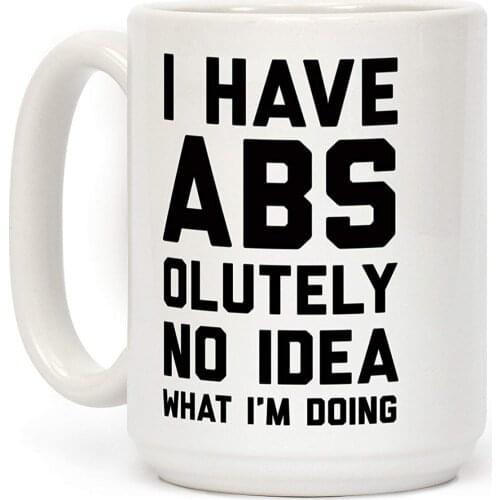 I Have Abs-olutely No Idea What I'm Doing White 11 Ounce Ceramic Coffee Mug
