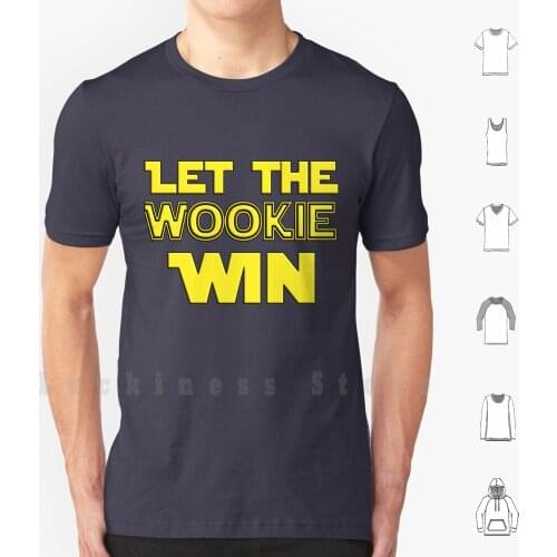 Let The Wookie Win T Shirt DIY Cotton Big Size S-6xl Wookie Han Solo Chewie Chewy Wookies Endor Kashyk Millennium Falcon Funny