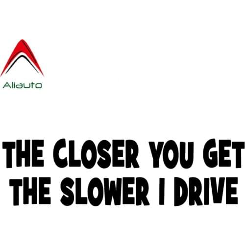 Aliauto Funny Car Sticker Words The Closer You Get The Slower I Drive Auto Decoration Vinyl Decal Cover Scratches,14cm*4cm