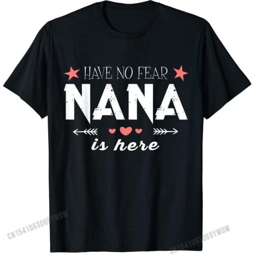 Have No Fear Nana Is Here T Shirt, Nana T Shirt Brand Men T Shirt Cotton Tees