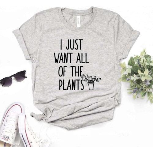 I just want all of your plants Women tshirt Cotton Casual Funny t shirt For Yong Lady Girl Top Tee 6 Colors Drop Ship NA-430