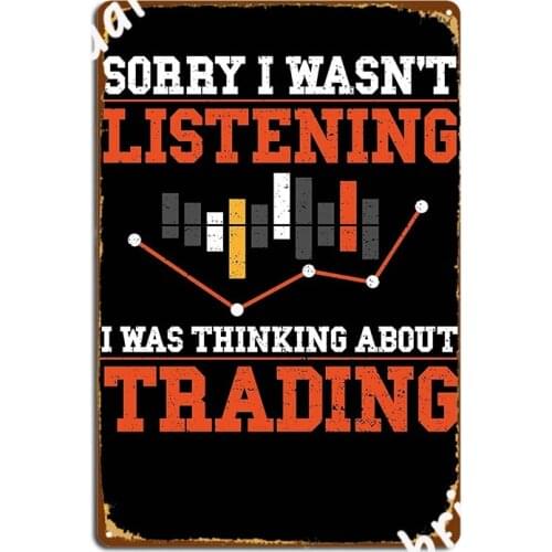 Sorry I Wasn T Listening I Was Thinking About Trading Trading Metal Plaque Poster Home Vintage Poster Tin Sign Posters