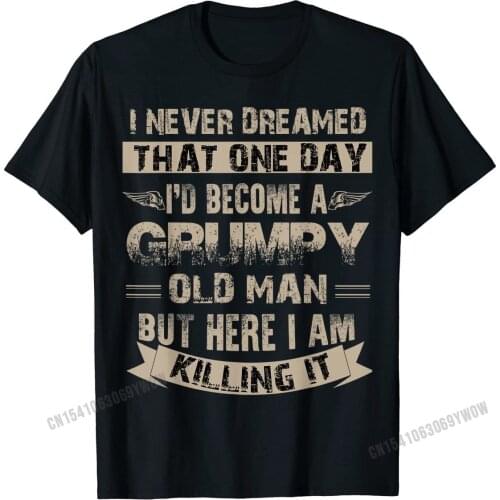I'd Become A Grumpy Old Man T Shirt, Grumpy T Shirt Brand New Men Top T-shirts Street Tops Tees Cotton Funny