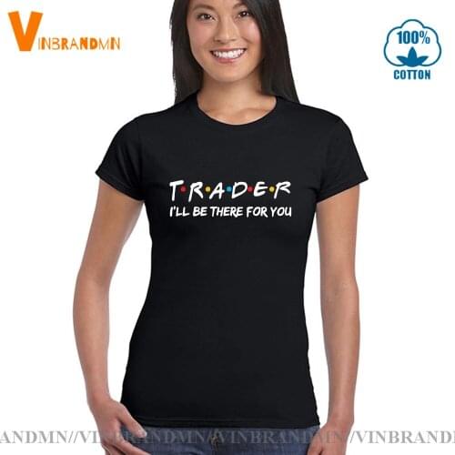 Trading Investment Forex Stock Market Analyst Lover Tee Tops Trader I'll Be There For You T shirt Friends theme T-shirt