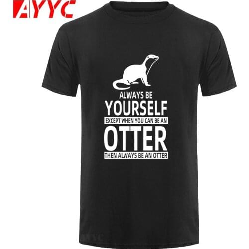 AYYC T-Shirt Tshirt Be Yourself Or Be An Otter Joke Funny T Shirts Men Cotton Harajuku Short Sleeve O Neck Streetwear