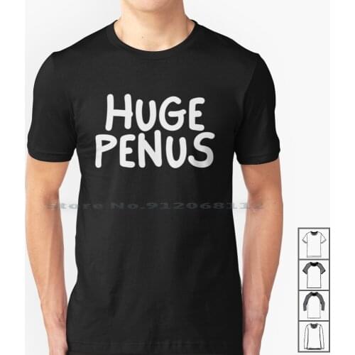 Huge Penus T Shirt 100% Cotton Penus Dick Cock Big Huge Pp Sarcasm Guy Dude Man Funny Joke Humor Meme Creative Trending Vintage
