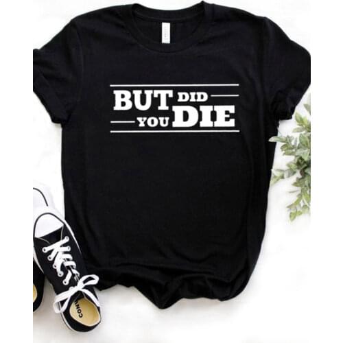 Women T Shirt But Did You Die Print Tshirt Women Short Sleeve O Neck Loose T-shirt Ladies Causal Tee Shirt Clothes Tops
