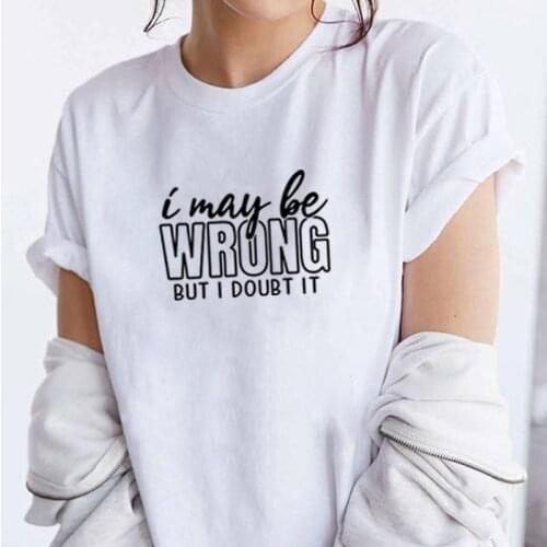 I May Be Wrong But I Doubt It Printed Short Sleeve Cotton T Shirt Women O-neck Funny T Shirt Women Casual Tee Shirt Femme