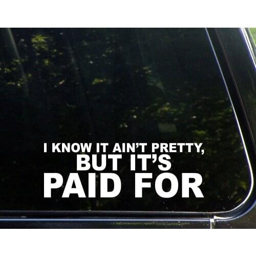 I Know It Ain't Pretty But Its Paid For - 9inches; x 3inches; - Vinyl Die Cut Decal/ Sticker For Windows 22.5x7.5cm