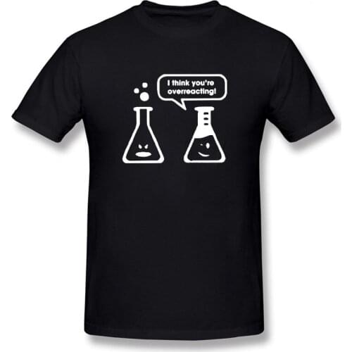 I Think You're Overreacting Chemistry Cool Funny T Shirt Men Short Sleeves Hip Hop Vintaged O-Neck Cotton T Shirts