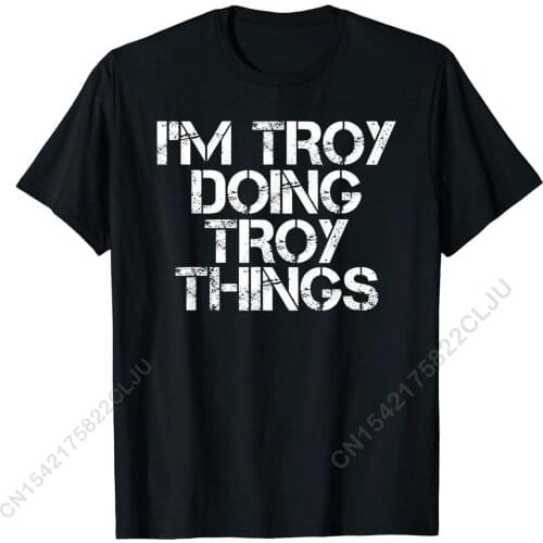 I'M TROY DOING TROY THINGS Shirt Funny Christmas Gift Idea Fashionable Men Top T-shirts Normal Tops T Shirt Cotton Customized
