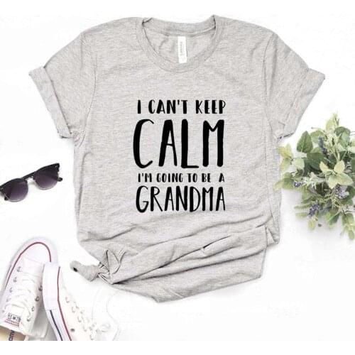 I Can't Keep Calm I'm Going To Be A Grandma Women Tshirts Cotton Casual Funny t Shirt For Lady Top Tee Hipster 6 Color NA-593