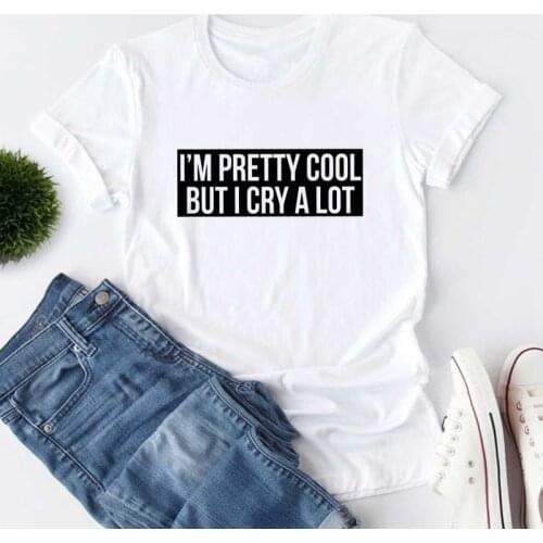 I'm Pretty Cool But I Cry A Lot T-shirt Unisex Short Sleeve Sarcastic Hipster Tshirt Camiseta Women Sassy Quotes Top Tee Shirt