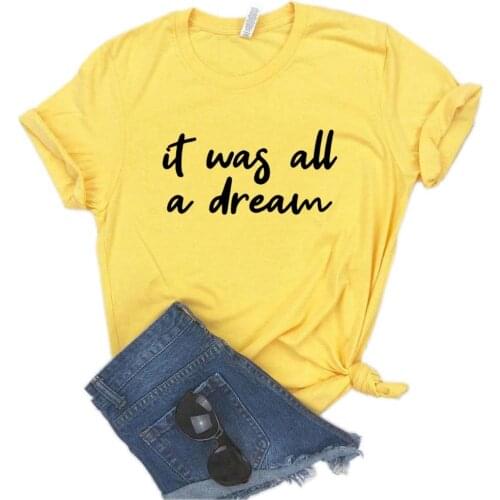 It Was All A Dream Women Tshirts Cotton Casual Funny t Shirt For Lady Top Tee Hipster 6 Color Drop Ship NA-482