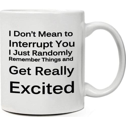 "I Don't Mean To Interrupt You" - 11 Oz Ceramic Mug - Funny Mugs For Women