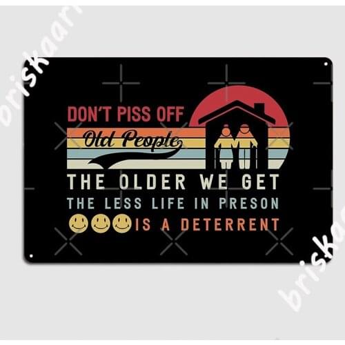Don't Piss Off Old People The Older We Get The Less Life In Preson Is A Deterrent Metal Sign Plaques Tin sign Poster