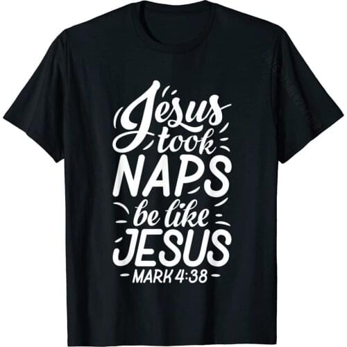 Jesus Took Naps Be Like Jesus T Shirt Christian Funny Gift T-Shirt Summer T Shirts New Coming T Shirt Cotton Mens Classic
