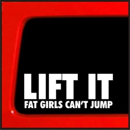 Lift It Fat Girls Cant Jump die cut vinyl decal for window, car, truck, tool box, laptop, noteBook decals white