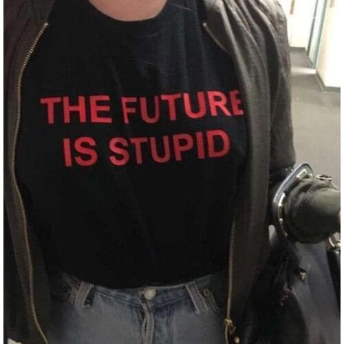 The Future Is Stupid Quotes Letter Print Women T Shirt Aesthetic Harajuku Funny Tee Casual Street Style Trumblr Graphic Clothes