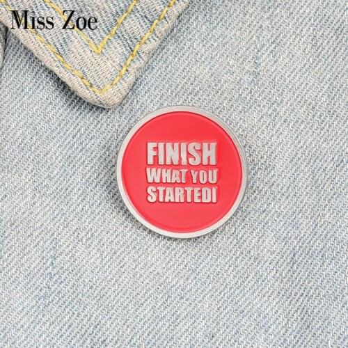Finish What You Started Enamel Pin Custom Red Round Badge Encouragement Brooches Bag Shirt Lapel Pin Jewelry Gift Friends