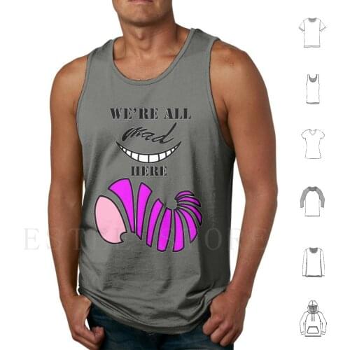 We'Re All Mad Here. Tank Tops Vest Alice In Alice Cheshire Were All Mad Here We Are All Mad Here Stregatto Alice Nel