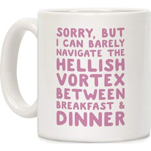 I Can Barely Navigate The Hellish Vortex Between Breakfast & Dinner White 11 Ounce Ceramic Coffee Mug
