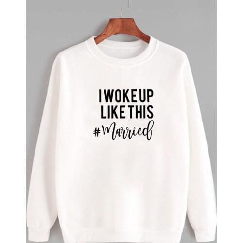 Sweatshirt I Woke Up Like This Printed New Arrival Women Funny Long Sleeve Casual Cotton Tops just Married Shirt Bride Gift