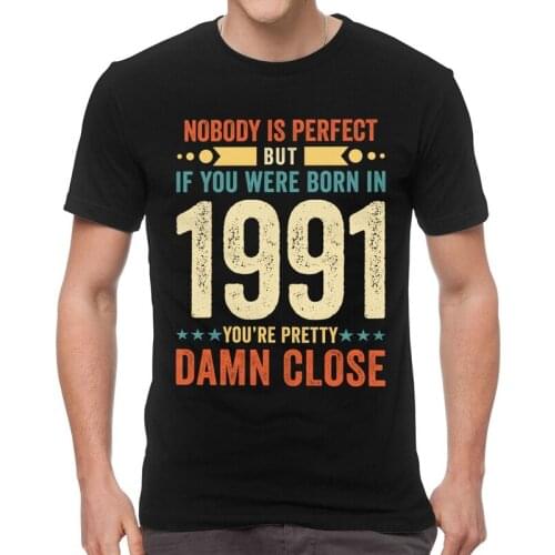 Nobody Is Perfect But If You Were Born In 1991 You're Pretty Damn Close T-shirt Mens T Shirt Short Sleeve Cotton Tshirt Tee Top