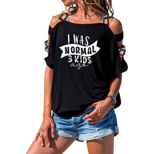 I Was Normal 3 Kids Ago Letter Print T Shirt Women Cotton Sexy Hollow Out Shoulder Tee