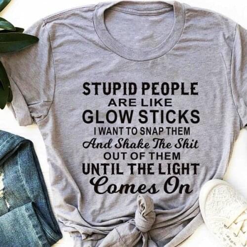 Stupid People are like glow sticks cute T-shirt funny women 100% Cotton casual grunge tumblr Fashion unisex quote tee top tshirt