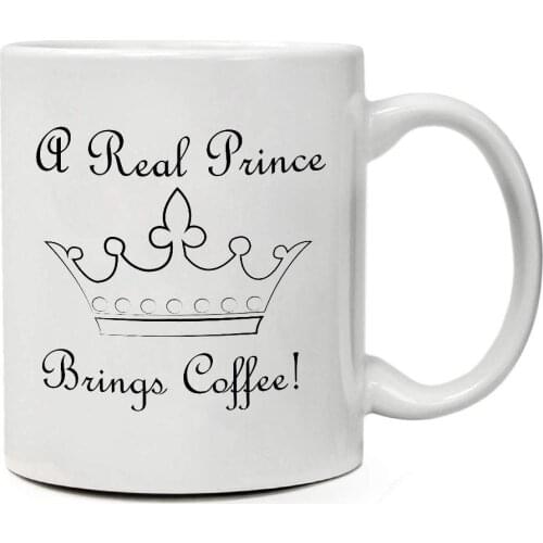 Ceramic Funny Coffee Mug "A Real Prince Brings Coffee" 11 Oz Ceramic Mug