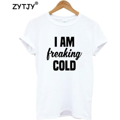 I Am Freaking Cold Letters Print Women Tshirt Cotton Funny t Shirt For Lady Girl Top Tee Hipster Tumblr Drop Ship HH-322