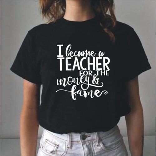 I Became A Teacher for The Money Funny Tee Shirt Femme Summer Short Sleeve Woman Tshirts Casual Plus Size T Shirt Women Tops