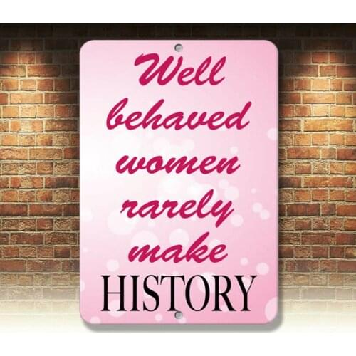 Well Behaved Women Rarely Make History Style 1 Funny Quote Aluminum METAL Sign