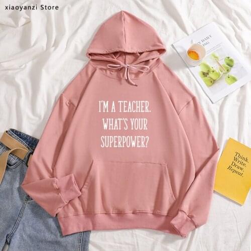 I'm A Teacher Whats Your Superpower Women hoodies Cotton Casual Funny sweatshirts For Lady sportswear pullovers Hipster