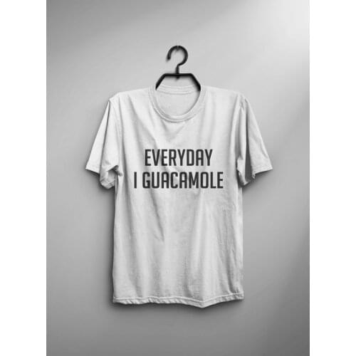 Everyday I guacamole T Shirt sayings Tumblr Tee Shirt for Teens girl gift for best friend instagram Graphic Tee Women-C836