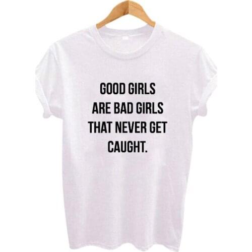 Good Girls Are Bad Girls That Never Get Caught Summer Fashion Women Tops Tshirt Women Tumblr Clothing White Black T-shirt