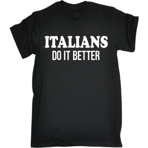 Italians Do It Better T-SHIRT Italy Hipster Cool Italian Funny Gift Birthday Quality 2017 Brand S Customize T SHIRT