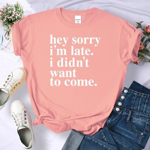 Hey sorry I'm late. I didn't want to come. funny t shirt 2021 summer new arrival novelty t-shirt women brand cotton tops tees