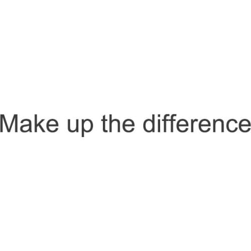 Make up the difference,Not shipped