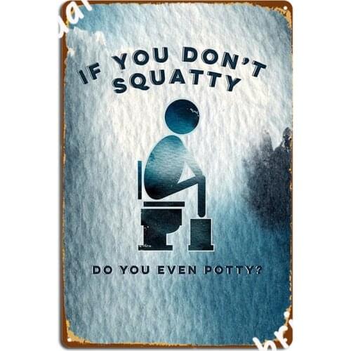 Funny Potty Humor If You Don't Squatty Do You Even Potty Metal Plaque Poster Plaques Wall Custom Tin Sign Poster