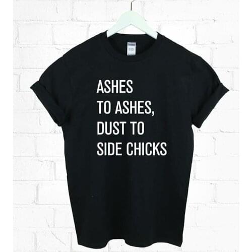 Ashes To Ashes Dust To Side Chicks letter Print Women t shirt Cotton Casual Funny tshirts For Lady Top Tee White Drop Ship H-158